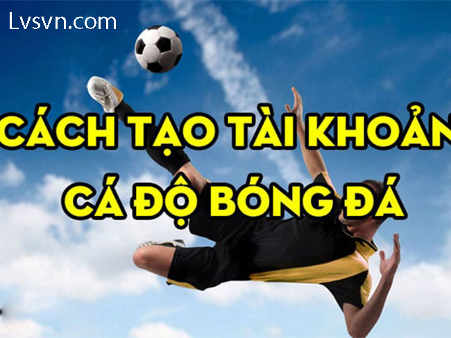 Hướng dẫn mở tài khoản cá cược bóng đá chỉ trong 1 phút