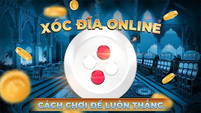 Xóc đĩa là gì? Cách chơi xóc đĩa ăn tiền đỉnh nhất từ các cao thủ