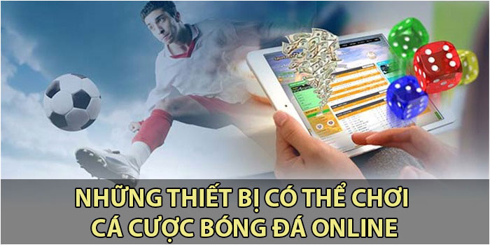 Những thiết bị có thể chơi cá cược online