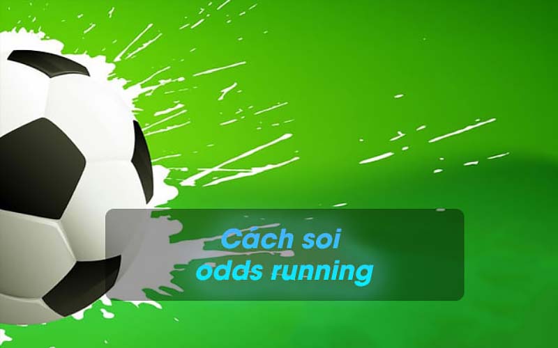 Kinh nghiệm cách soi odds running siêu chuẩn 100%