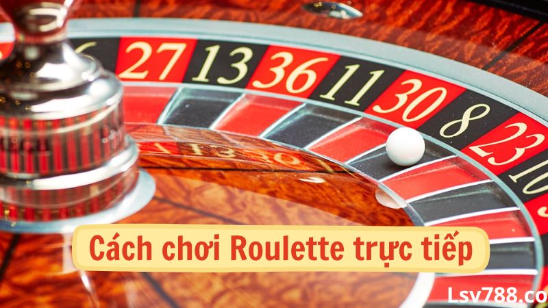 Cách chơi Roulette trực tiếp