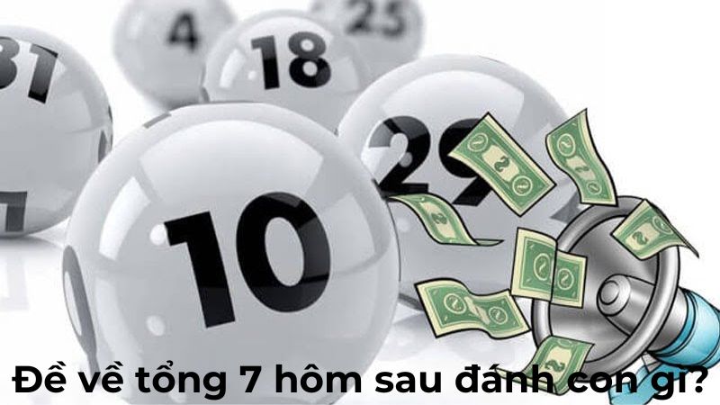 Đề về tổng 7 hôm sau đánh con gì có xác suất trúng giải cao?