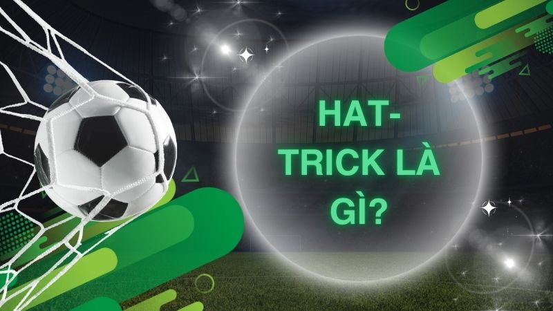 [Giai đáp] Hat-Trick Là Gì? Ai Ghi Được Hat-Trick Đầu Tiên?