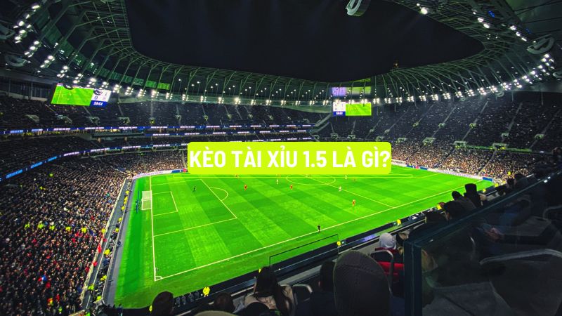 Kèo Tài Xỉu 1.5: Hướng Dẫn Chi Tiết và Chiến Lược Hiệu Quả